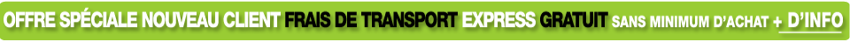 Offre sp�ciale nouveau client : Frais de transport gratuit sans minimum d'achat